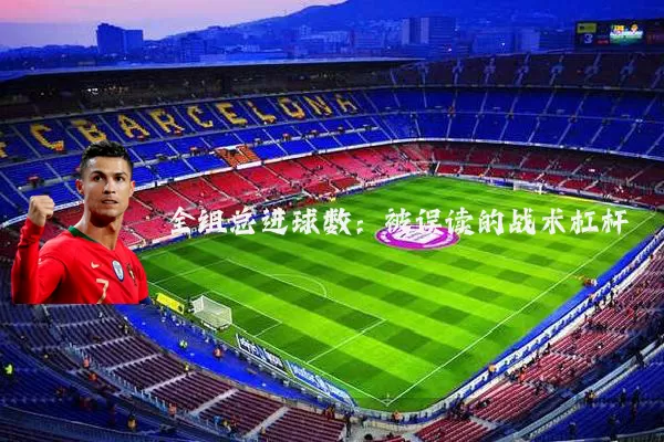 全组总进球数:被误读的战术杠杆