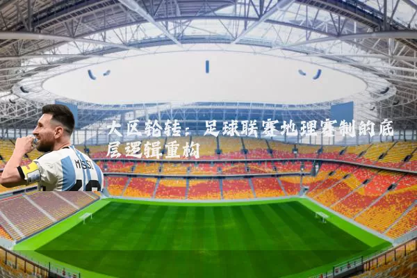 大区轮转：足球联赛地理赛制的底层逻辑重构