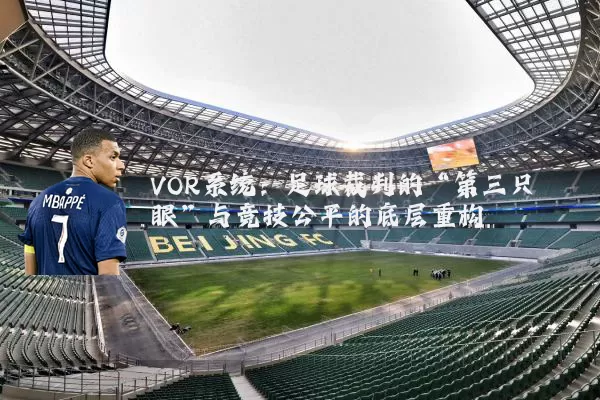 VOR系统:足球裁判的“第三只眼”与竞技公平的底层重构