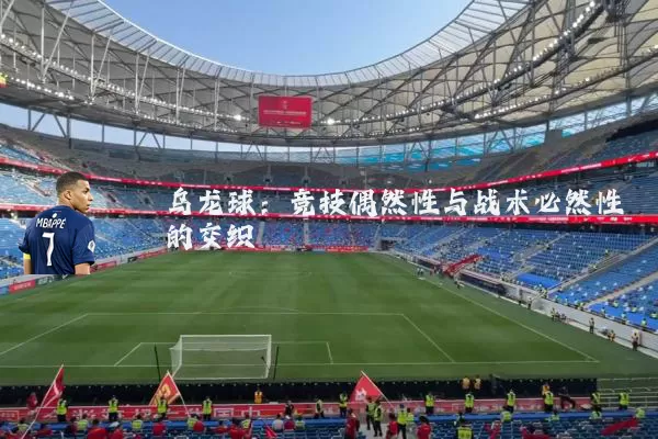 乌龙球:竞技偶然性与战术必然性的交织